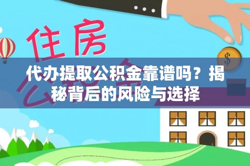 崇明代办提取公积金靠谱吗？揭秘背后的风险与选择
