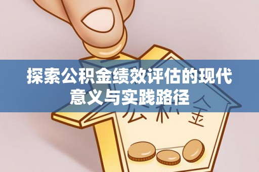 崇明探索公积金绩效评估的现代意义与实践路径