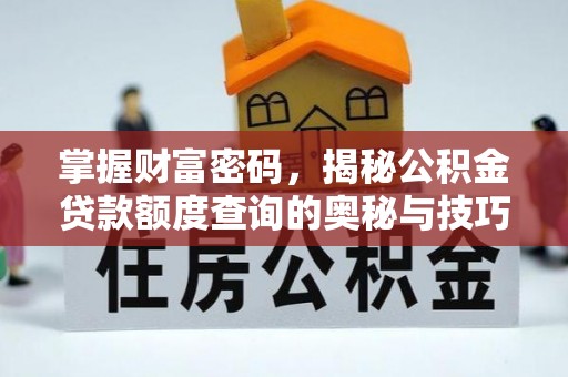崇明掌握财富密码，揭秘公积金贷款额度查询的奥秘与技巧