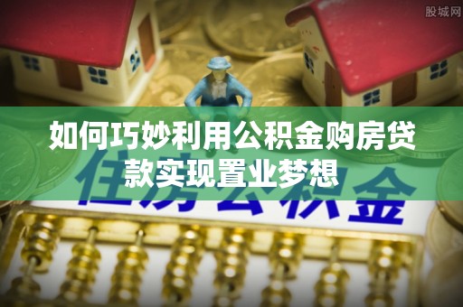 崇明如何巧妙利用公积金购房贷款实现置业梦想