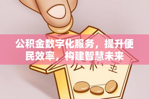 崇明公积金数字化服务，提升便民效率，构建智慧未来