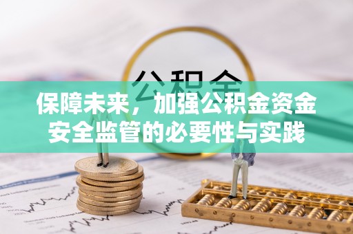 崇明保障未来，加强公积金资金安全监管的必要性与实践