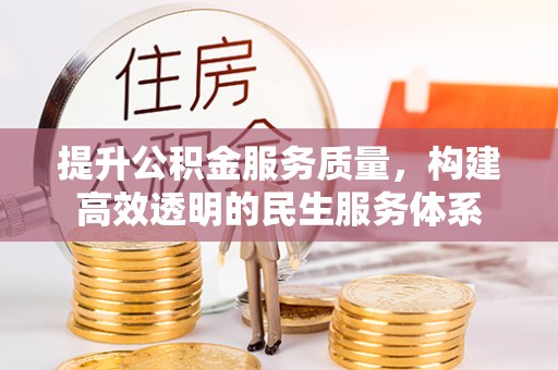 崇明提升公积金服务质量，构建高效透明的民生服务体系
