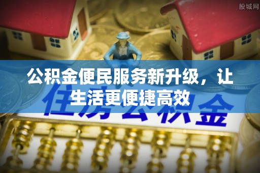 崇明公积金便民服务新升级，让生活更便捷高效