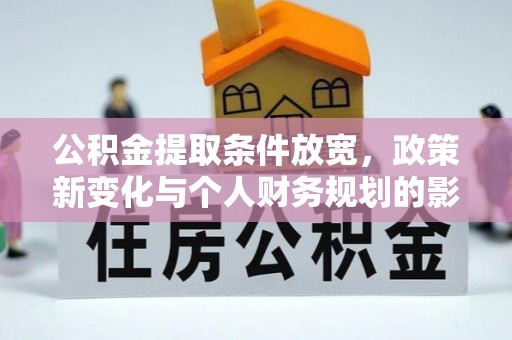 崇明公积金提取条件放宽，政策新变化与个人财务规划的影响