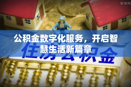 崇明公积金数字化服务，开启智慧生活新篇章