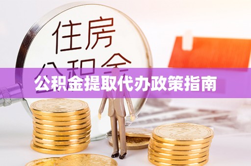 崇明公积金提取代办政策指南