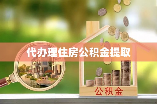 崇明代办理住房公积金提取