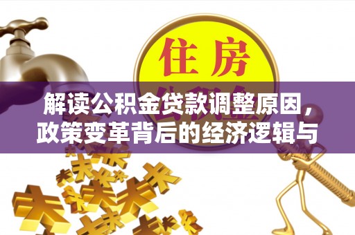 崇明解读公积金贷款调整原因，政策变革背后的经济逻辑与民生影响
