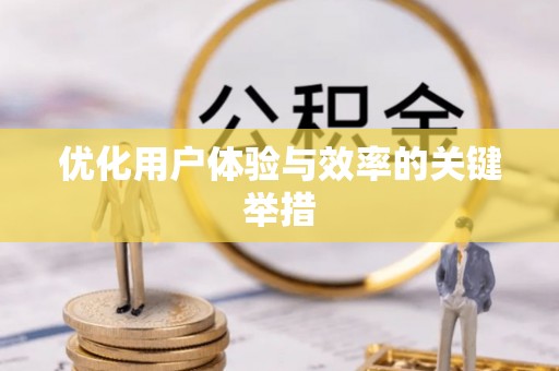 崇明优化用户体验与效率的关键举措
